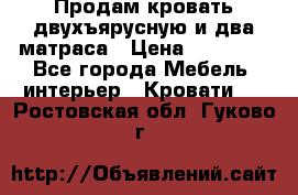 Продам кровать двухъярусную и два матраса › Цена ­ 15 000 - Все города Мебель, интерьер » Кровати   . Ростовская обл.,Гуково г.